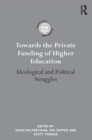 Towards the Private Funding of Higher Education : Ideological and Political Struggles - eBook