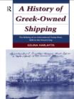 A History of Greek-Owned Shipping : The Making of an International Tramp Fleet, 1830 to the Present Day - eBook