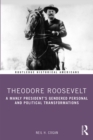 Theodore Roosevelt : A Manly President’s Gendered Personal and Political Transformations - eBook