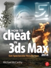 How to Cheat in 3ds Max 2014 : Get Spectacular Results Fast - eBook