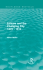 Leisure and the Changing City 1870 - 1914 (Routledge Revivals) - eBook