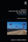Puerto Rico and the Origins of U.S. Global Empire : The Disembodied Shade - eBook