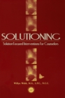 Solutioning. : Solution-Focused Intervention for Counselors - eBook