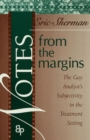 Notes from the Margins : The Gay Analyst's Subjectivity in the Treatment Setting - eBook