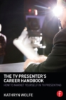 The TV Presenter's Career Handbook : How to Market Yourself in TV Presenting - eBook