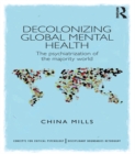 Decolonizing Global Mental Health : The psychiatrization of the majority world - eBook