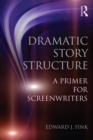 Dramatic Story Structure : A Primer for Screenwriters - eBook