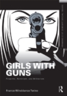 Girls With Guns : Firearms, Feminism, and Militarism - eBook