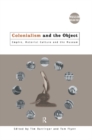 Colonialism and the Object : Empire, Material Culture and the Museum - eBook