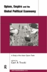 Opium, Empire and the Global Political Economy : A Study of the Asian Opium Trade 1750-1950 - eBook