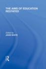 The Aims of Education Restated (International Library of the Philosophy of Education Volume 22) - eBook