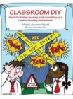 Classroom DIY : A Practical Step-by-Step Guide to Setting up a Creative Learning Environment - eBook