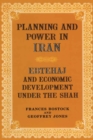 Planning and Power in Iran : Ebtehaj and Economic Development under the Shah - eBook