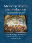 Memory, Myth, and Seduction : Unconscious Fantasy and the Interpretive Process - eBook