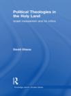 Political Theologies in the Holy Land : Israeli Messianism and its Critics - eBook