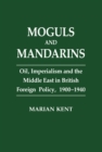 Moguls and Mandarins : Oil, Imperialism and the Middle East in British Foreign Policy 1900-1940 - eBook
