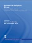 Across the Religious Divide : Women, Property, and Law in the Wider Mediterranean (ca. 1300-1800) - eBook