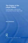 The Origins of the Libyan Nation : Colonial Legacy, Exile and the Emergence of a New Nation-State - eBook