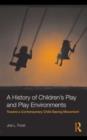 A History of Children's Play and Play Environments : Toward a Contemporary Child-Saving Movement - eBook