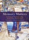 Memory Matters : Contexts for Understanding Sexual Abuse Recollections - eBook