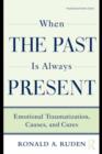 When the Past Is Always Present : Emotional Traumatization, Causes, and Cures - eBook