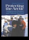 Protecting the Arctic : Indigenous Peoples and Cultural Survival - eBook