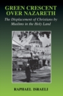 Green Crescent Over Nazareth : The Displacement of Christians by Muslims in the Holy Land - eBook