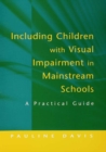 Including Children with Visual Impairment in Mainstream Schools : A Practical Guide - eBook
