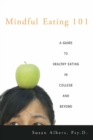 Mindful Eating 101 : A Guide to Healthy Eating in College and Beyond - eBook