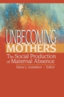 Unbecoming Mothers : The Social Production of Maternal Absence - eBook