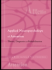 Applied Neuropsychology of Attention : Theory, Diagnosis and Rehabilitation - eBook