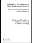 Achieving Excellence in Your Coaching Practice : How to Run a Highly Successful Coaching Business - eBook