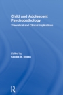 Child and Adolescent Psychopathology : Theoretical and Clinical Implications - eBook