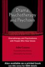 Drama, Psychotherapy and Psychosis : Dramatherapy and Psychodrama with People Who Hear Voices - eBook