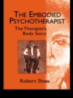 The Embodied Psychotherapist : The Therapist's Body Story - eBook