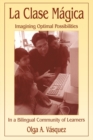 La Clase Magica : Imagining Optimal Possibilities in a Bilingual Community of Learners - eBook