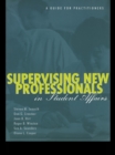 Supervising New Professionals in Student Affairs : A Guide for Practioners - eBook