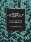 Toward a Psychology of Uncertainty : Trauma-Centered Psychoanalysis - eBook