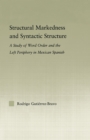 Structural Markedness and Syntactic Structure : A Study of Word Order and the Left Periphery in Mexican Spanish - eBook
