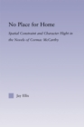 No Place for Home : Spatial Constraint and Character Flight in the Novels of Cormac McCarthy - eBook