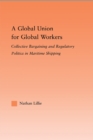 A Global Union for Global Workers : Collective Bargaining and Regulatory Politics in Maritime Shipping - eBook