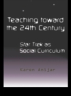 Teaching Toward the 24th Century : Star Trek as Social Curriculum - eBook