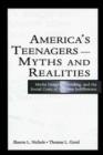 America's Teenagers--Myths and Realities : Media Images, Schooling, and the Social Costs of Careless Indifference - eBook