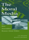 The Moral Media : How Journalists Reason About Ethics - eBook