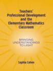Teachers' Professional Development and the Elementary Mathematics Classroom : Bringing Understandings To Light - eBook