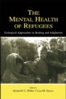The Mental Health of Refugees : Ecological Approaches To Healing and Adaptation - eBook