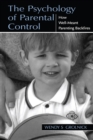 The Psychology of Parental Control : How Well-meant Parenting Backfires - eBook