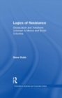Logics of Resistance : Globalization and Telephone Unionism in Mexico and British Columbia - eBook