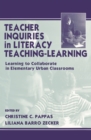 Teacher Inquiries in Literacy Teaching-Learning : Learning To Collaborate in Elementary Urban Classrooms - eBook