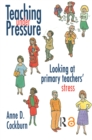 Teaching Under Pressure : Looking At Primary Teachers' Stress - eBook